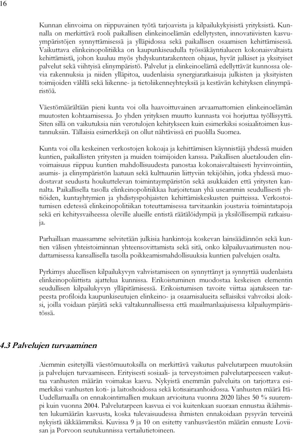 Vaikuttava elinkeinopolitiikka on kaupunkiseudulla työssäkäyntialueen kokonaisvaltaista kehittämistä, johon kuuluu myös yhdyskuntarakenteen ohjaus, hyvät julkiset ja yksityiset palvelut sekä