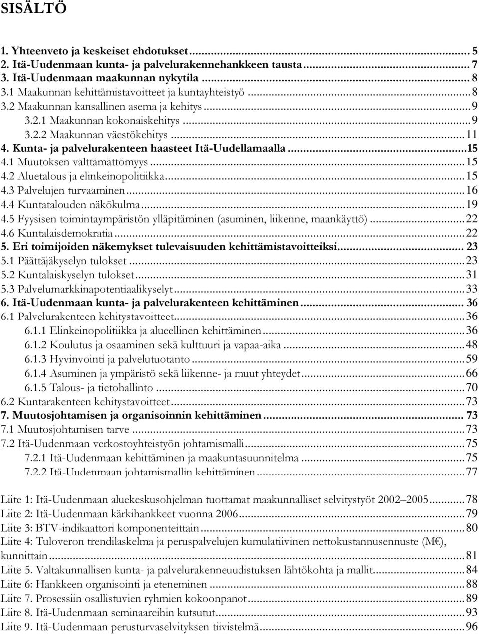 Kunta- ja palvelurakenteen haasteet Itä-Uudellamaalla...15 4.1 Muutoksen välttämättömyys...15 4.2 Aluetalous ja elinkeinopolitiikka...15 4.3 Palvelujen turvaaminen...16 4.4 Kuntatalouden näkökulma.