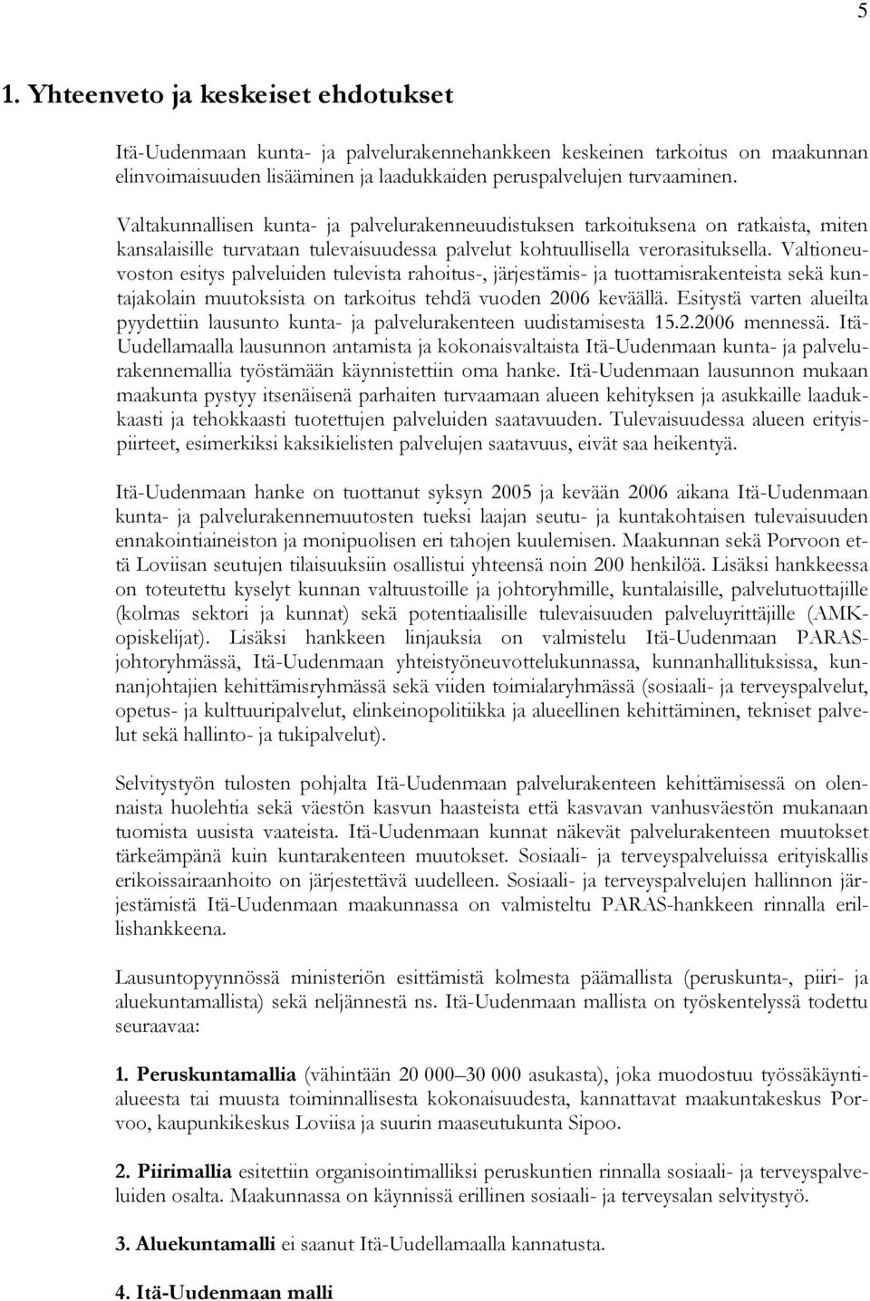 Valtioneuvoston esitys palveluiden tulevista rahoitus-, järjestämis- ja tuottamisrakenteista sekä kuntajakolain muutoksista on tarkoitus tehdä vuoden 2006 keväällä.
