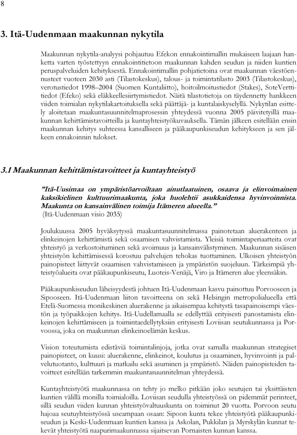 Ennakointimallin pohjatietoina ovat maakunnan väestöennusteet vuoteen 2030 asti (Tilastokeskus), talous- ja toimintatilasto 2003 (Tilastokeskus), verotustiedot 1998 2004 (Suomen Kuntaliitto),
