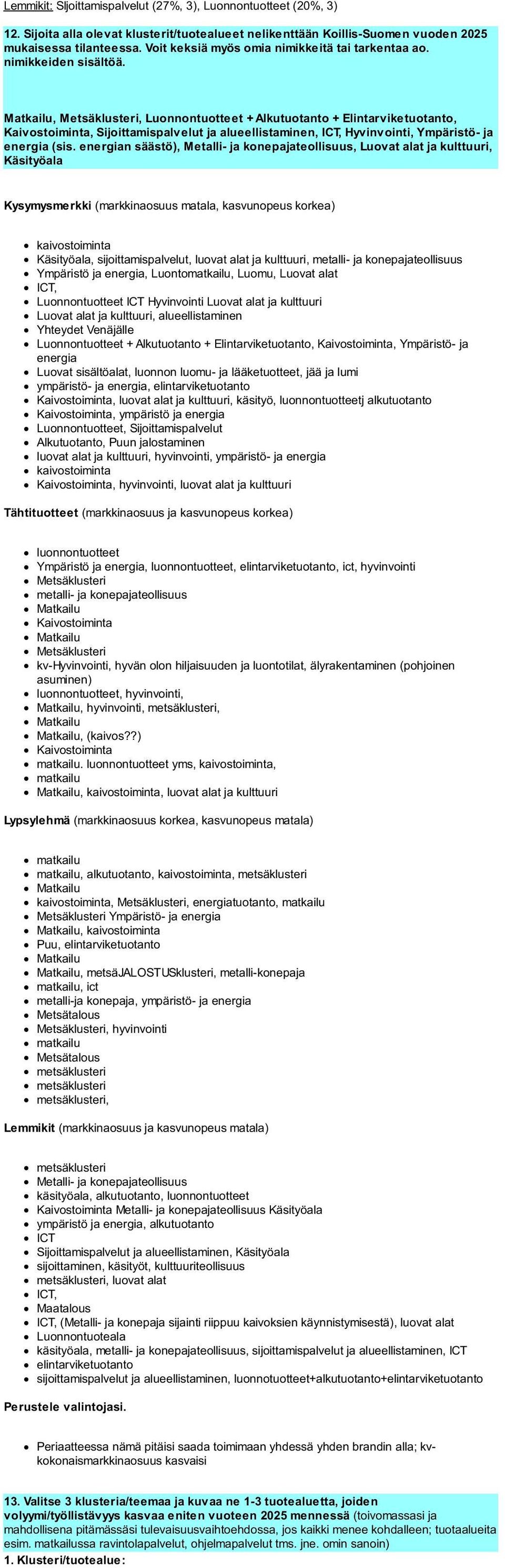 Matkailu, Metsäklusteri, Luonnontuotteet + Alkutuotanto + Elintarviketuotanto, Kaivostoiminta, Sijoittamispalvelut ja alueellistaminen, ICT, Hyvinvointi, Ympäristö- ja energia (sis.