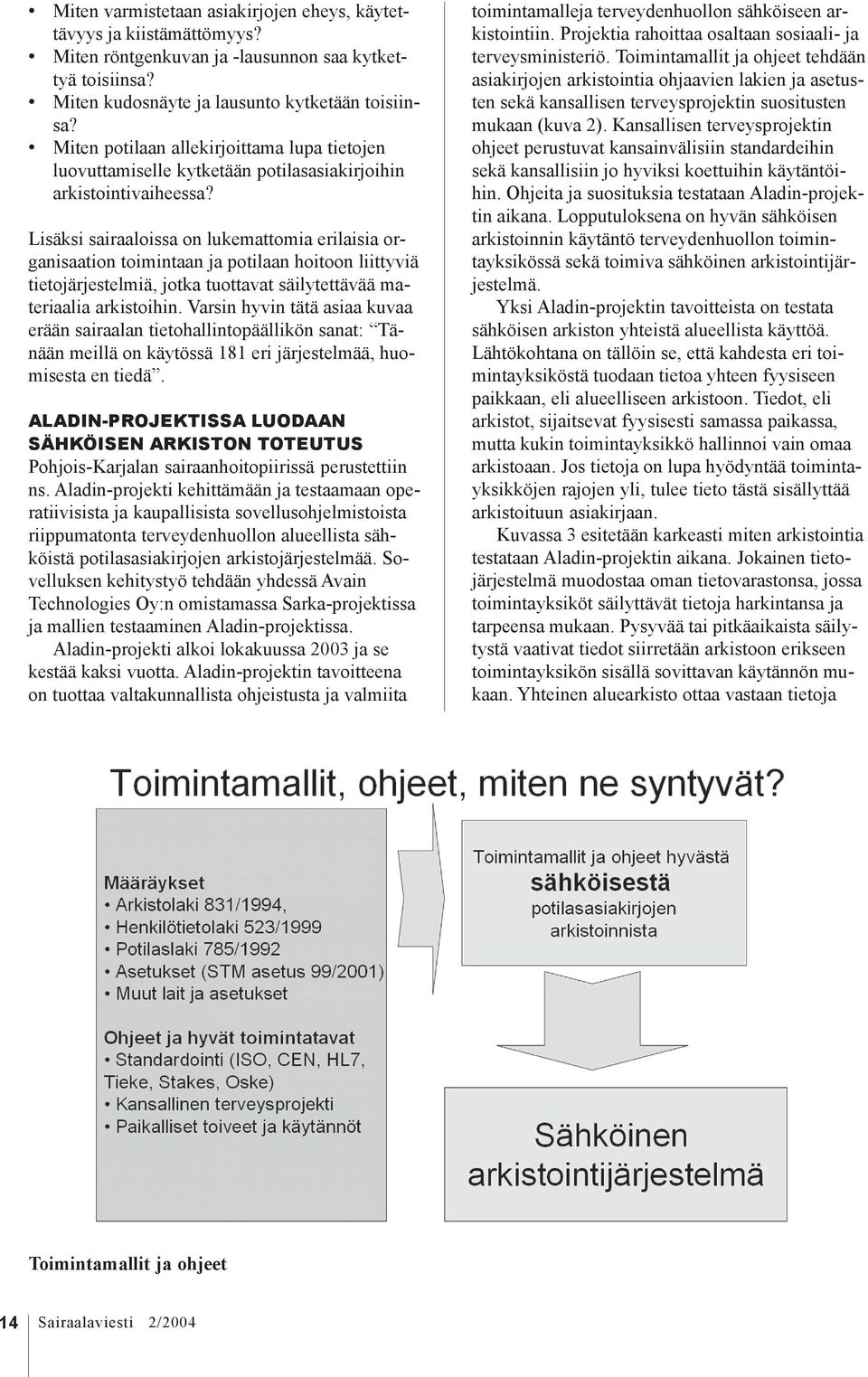 Lisäksi sairaaloissa on lukemattomia erilaisia organisaation toimintaan ja potilaan hoitoon liittyviä tietojärjestelmiä, jotka tuottavat säilytettävää materiaalia arkistoihin.