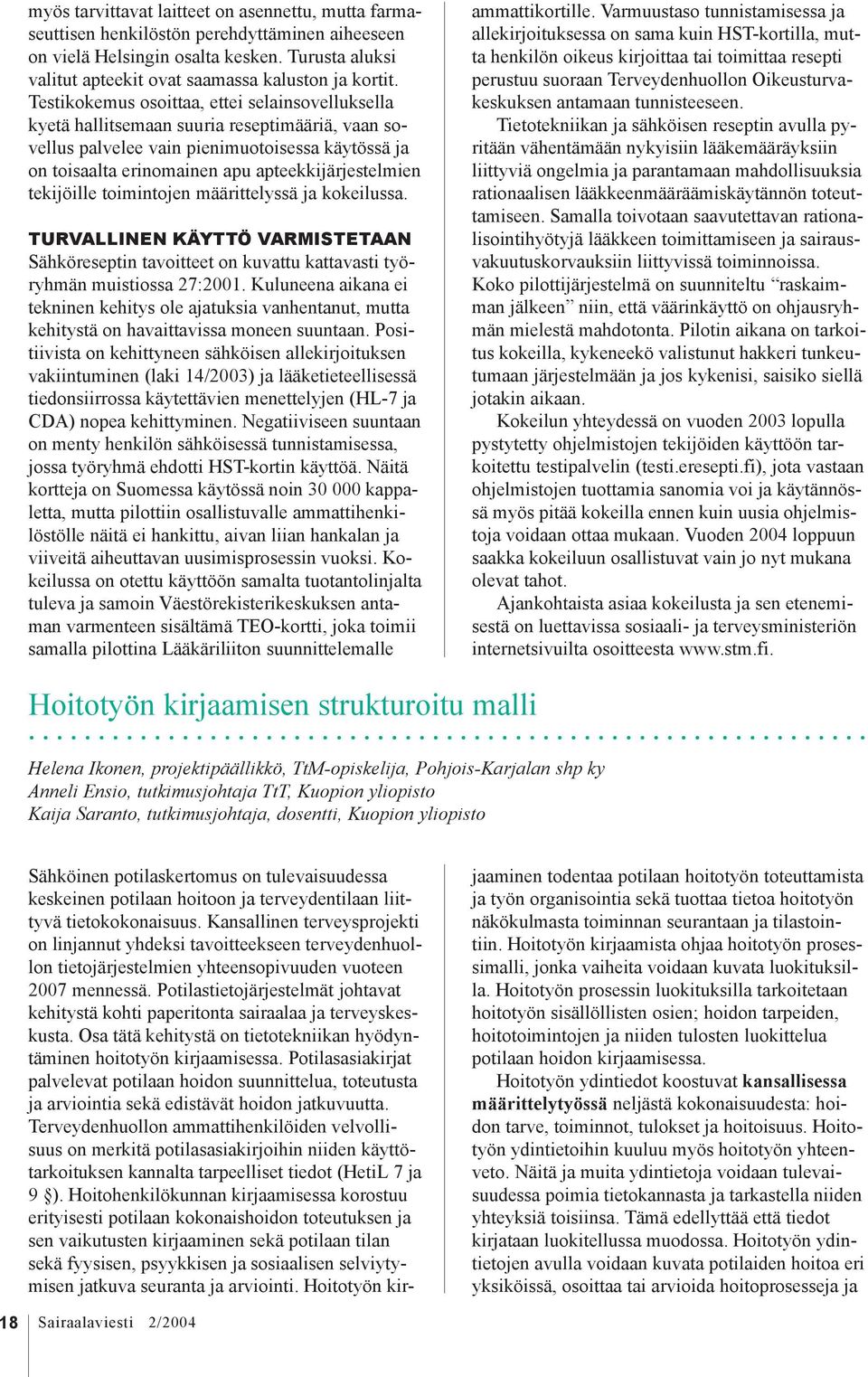 tekijöille toimintojen määrittelyssä ja kokeilussa. TURVALLINEN KÄYTTÖ VARMISTETAAN Sähköreseptin tavoitteet on kuvattu kattavasti työryhmän muistiossa 27:2001.