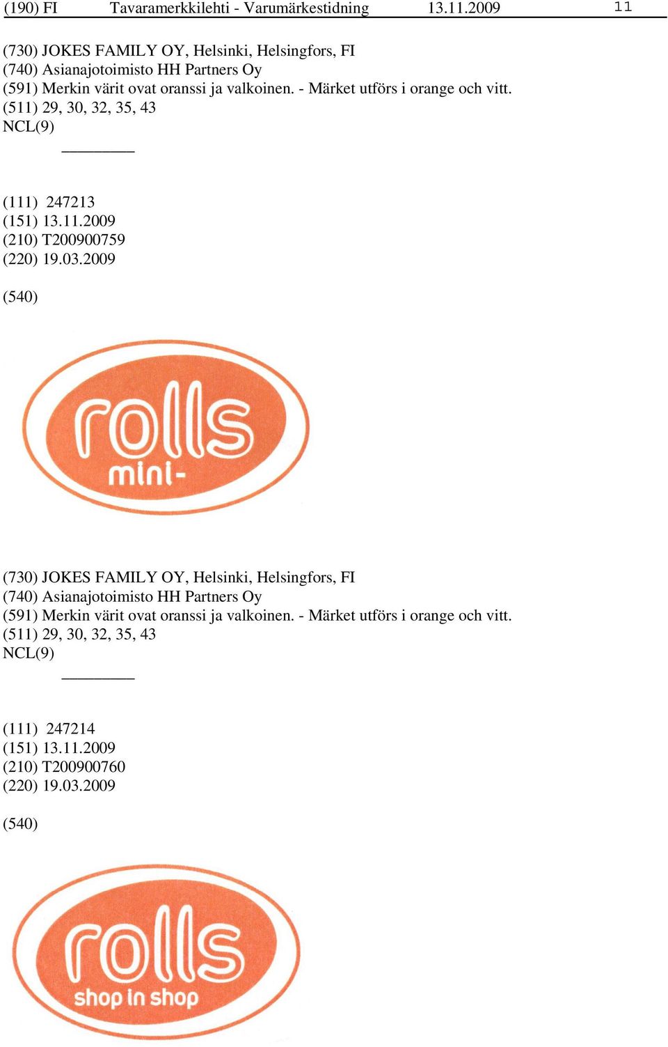 valkoinen. - Märket utförs i orange och vitt. (511) 29, 30, 32, 35, 43 (111) 247213 (210) T200900759 (220) 19.03.