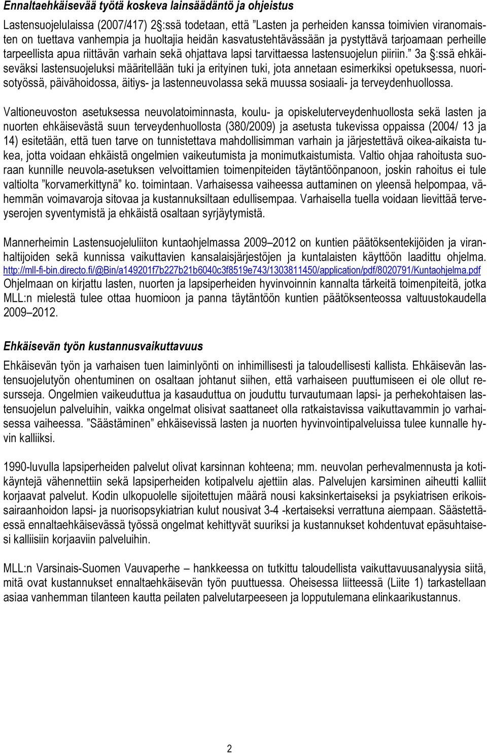 3a :ssä ehkäiseväksi lastensuojeluksi määritellään tuki ja erityinen tuki, jota annetaan esimerkiksi opetuksessa, nuorisotyössä, päivähoidossa, äitiys- ja lastenneuvolassa sekä muussa sosiaali- ja