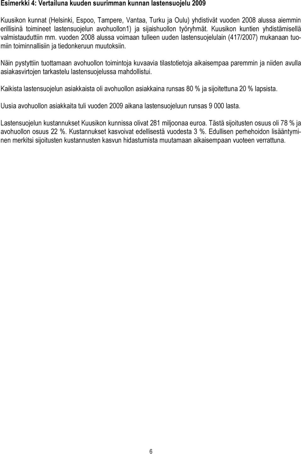 vuoden 2008 alussa voimaan tulleen uuden lastensuojelulain (417/2007) mukanaan tuomiin toiminnallisiin ja tiedonkeruun muutoksiin.