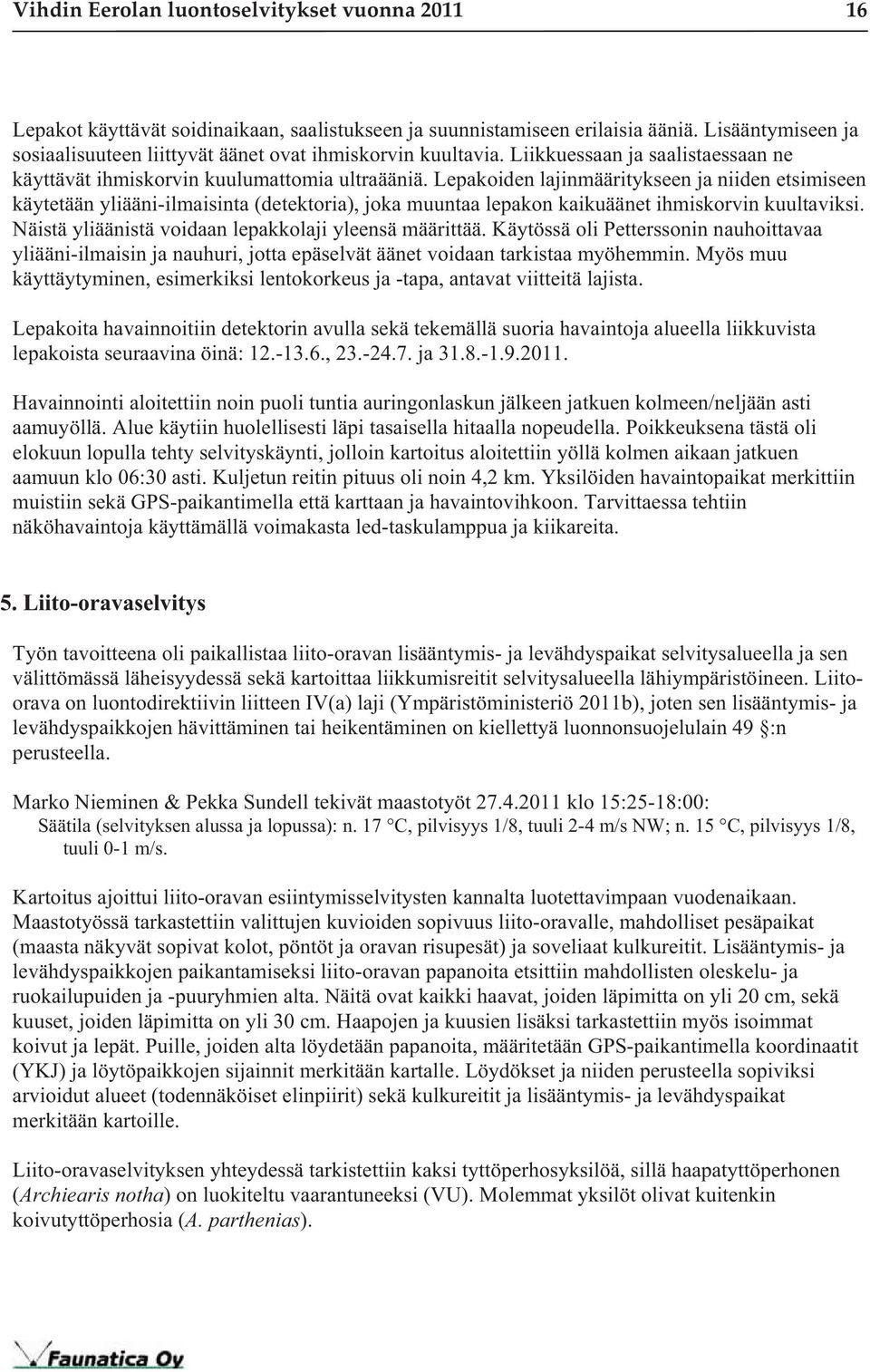 Lepakoiden lajinmääritykseen ja niiden etsimiseen käytetään yliääni-ilmaisinta (detektoria), joka muuntaa lepakon kaikuäänet ihmiskorvin kuultaviksi.