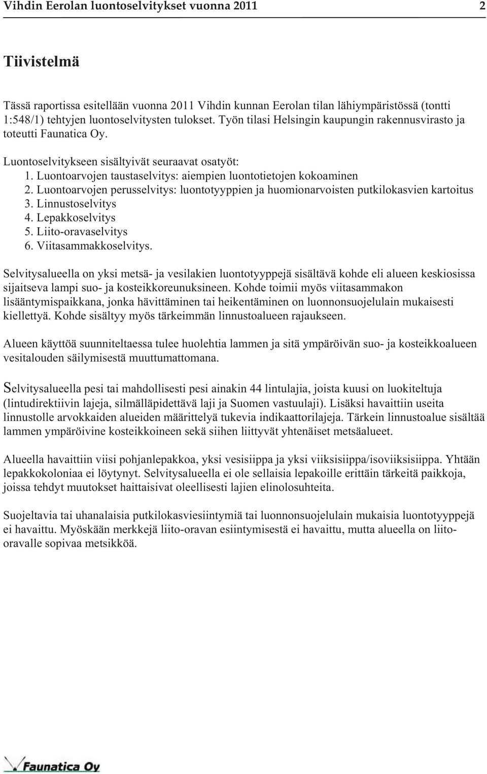 Luontoarvojen perusselvitys: luontotyyppien ja huomionarvoisten putkilokasvien kartoitus 3. Linnustoselvitys 4. Lepakkoselvitys 5. Liito-oravaselvitys 6. Viitasammakkoselvitys.