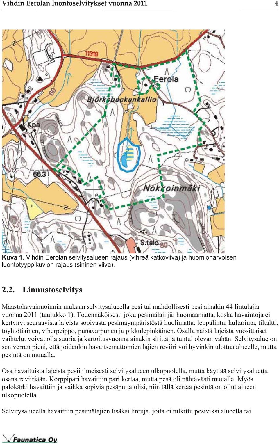 viherpeippo, punavarpunen ja pikkulepinkäinen. Osalla näistä lajeista vuosittaiset vaihtelut voivat olla suuria ja kartoitusvuonna ainakin sirittäjiä tuntui olevan vähän.