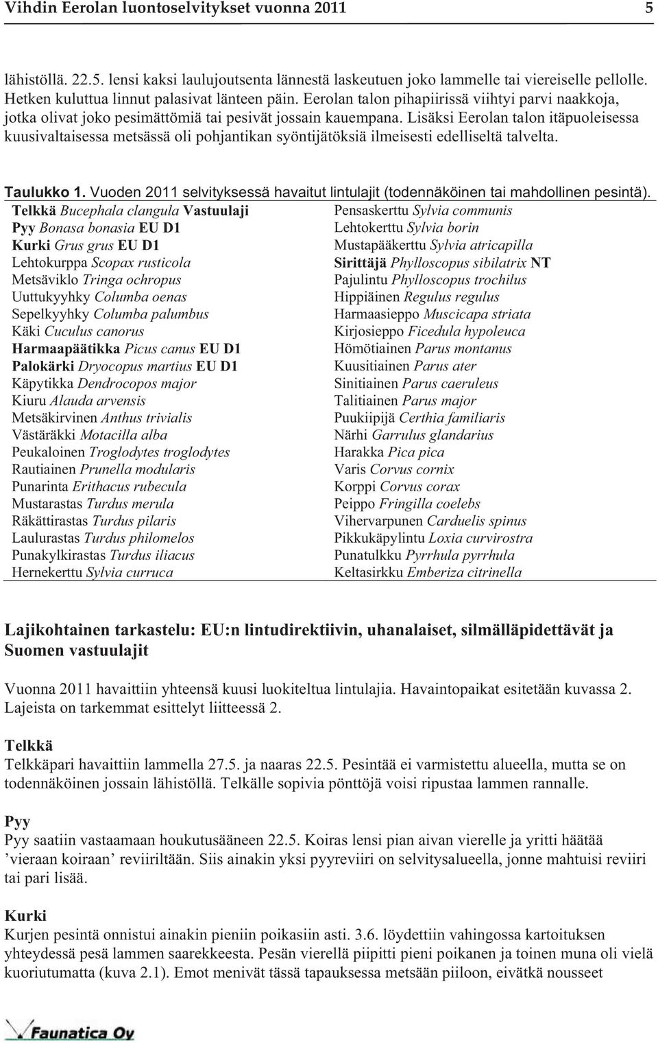 Lisäksi Eerolan talon itäpuoleisessa kuusivaltaisessa metsässä oli pohjantikan syöntijätöksiä ilmeisesti edelliseltä talvelta. Taulukko 1.