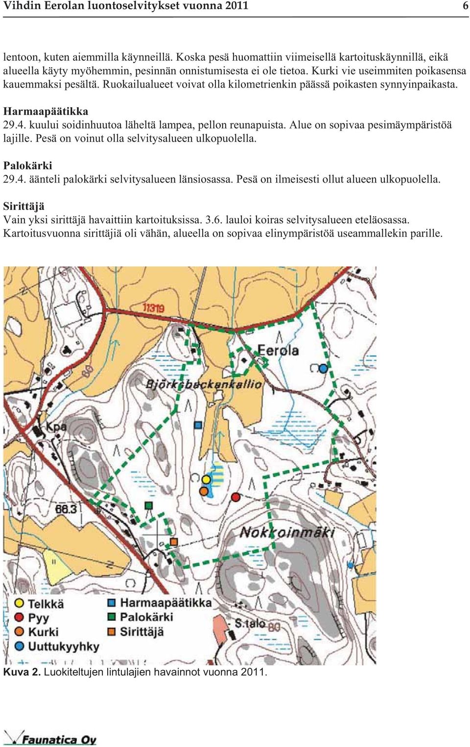 Ruokailualueet voivat olla kilometrienkin päässä poikasten synnyinpaikasta. Harmaapäätikka 29.4. kuului soidinhuutoa läheltä lampea, pellon reunapuista. Alue on sopivaa pesimäympäristöä lajille.