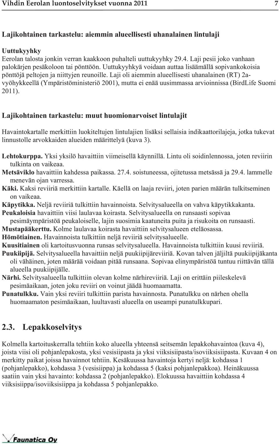 Laji oli aiemmin alueellisesti uhanalainen (RT) 2avyöhykkeellä (Ympäristöministeriö 2001), mutta ei enää uusimmassa arvioinnissa (BirdLife Suomi 2011).