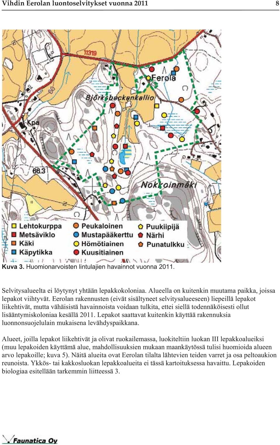 Eerolan rakennusten (eivät sisältyneet selvitysalueeseen) liepeillä lepakot liikehtivät, mutta vähäisistä havainnoista voidaan tulkita, ettei siellä todennäköisesti ollut lisääntymiskoloniaa kesällä