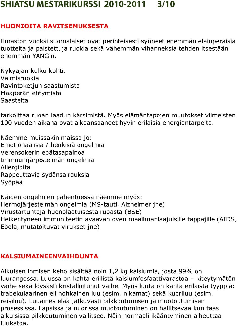 Myös elämäntapojen muutokset viimeisten 100 vuoden aikana ovat aikaansaaneet hyvin erilaisia energiantarpeita.