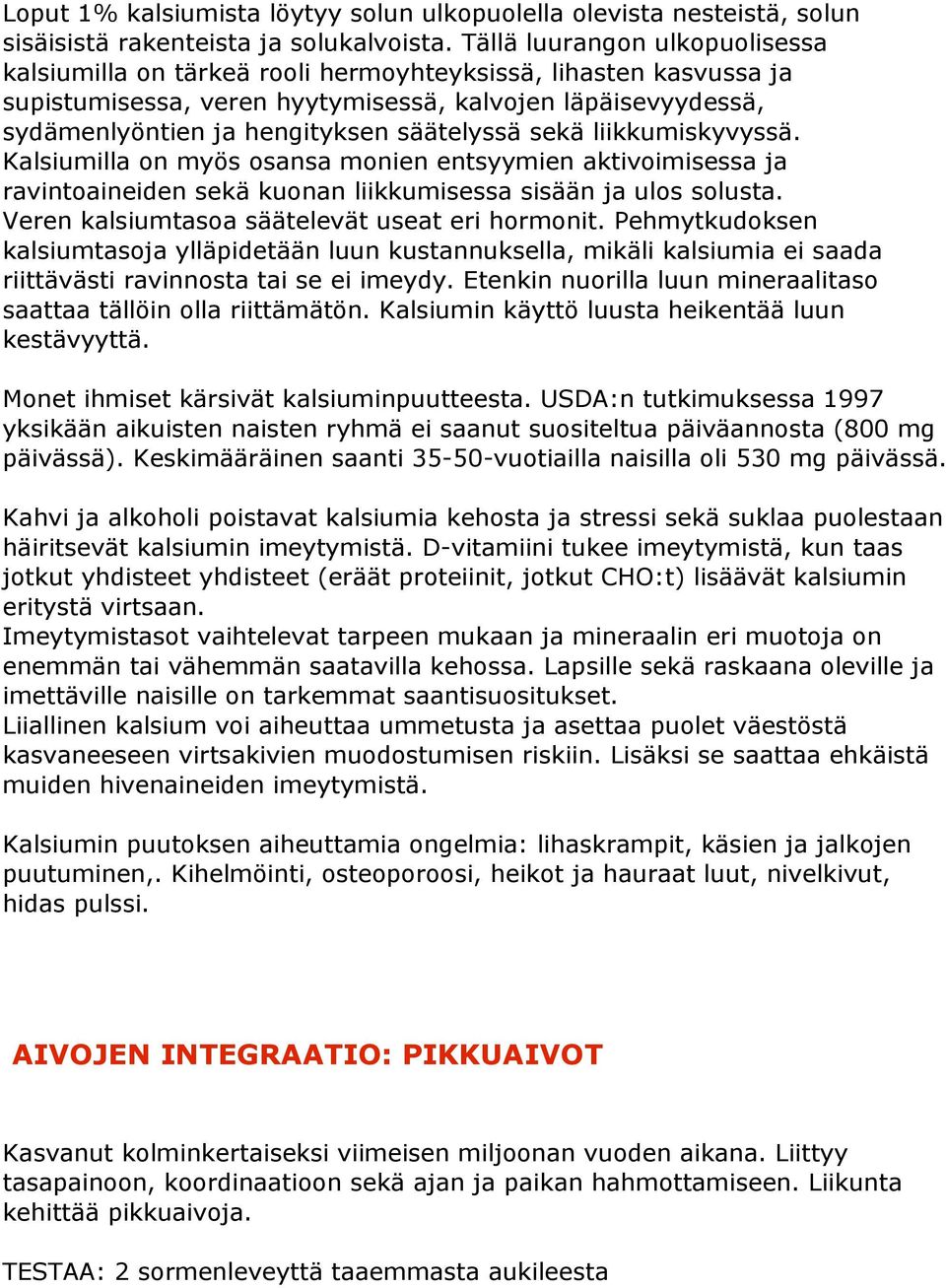 säätelyssä sekä liikkumiskyvyssä. Kalsiumilla on myös osansa monien entsyymien aktivoimisessa ja ravintoaineiden sekä kuonan liikkumisessa sisään ja ulos solusta.