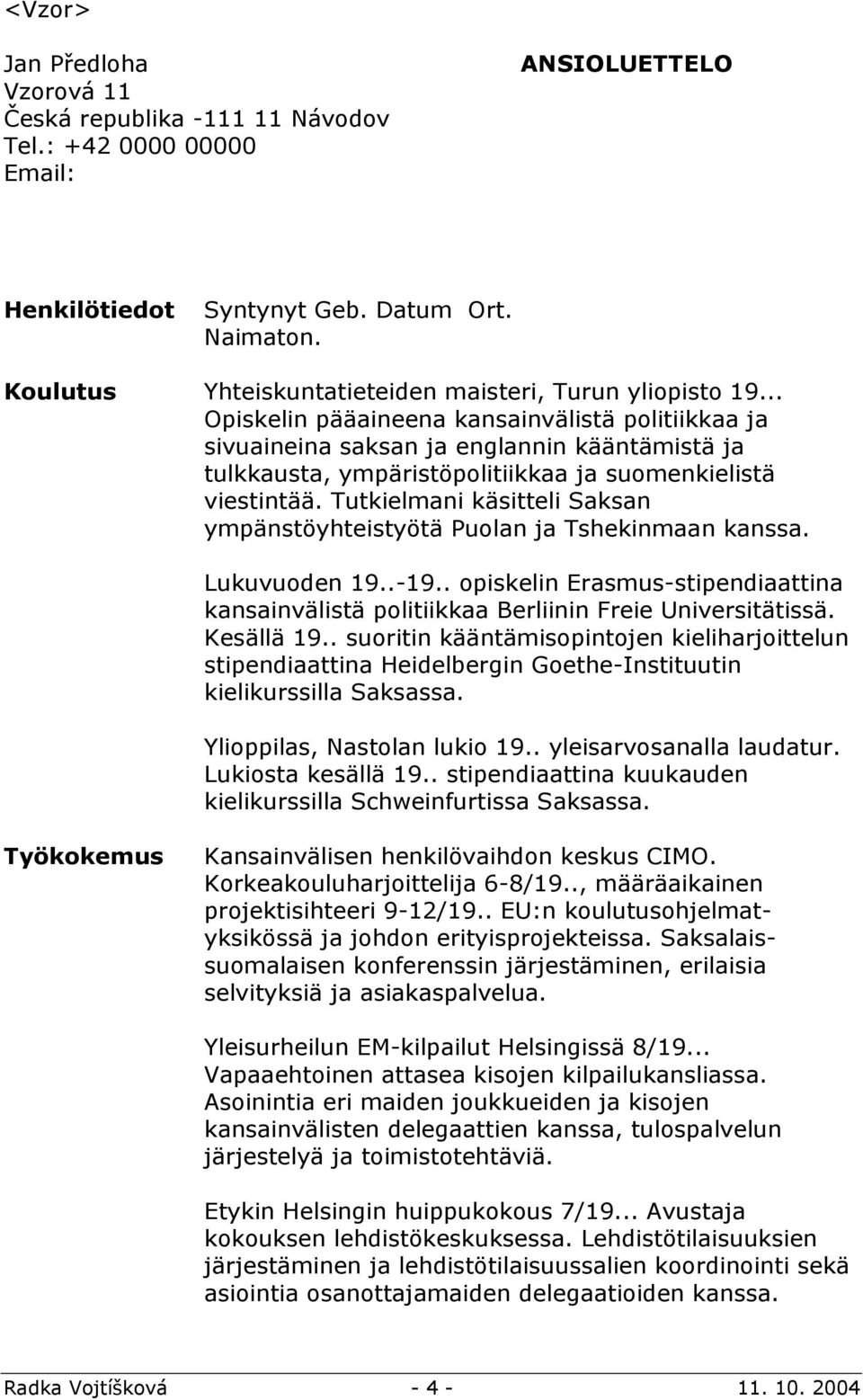 Tutkielmani käsitteli Saksan ympänstöyhteistyötä Puolan ja Tshekinmaan kanssa. Lukuvuoden 19..-19.. opiskelin Erasmus-stipendiaattina kansainvälistä politiikkaa Berliinin Freie Universitätissä.