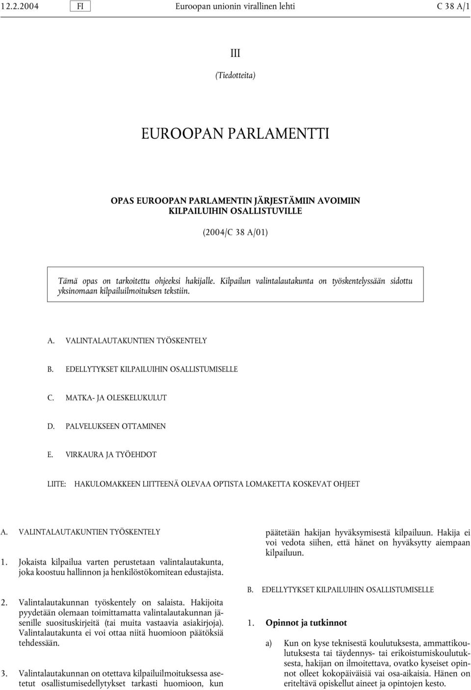 MATKA- JA OLESKELUKULUT D. PALVELUKSEEN OTTAMINEN E. VIRKAURA JA TYÖEHDOT LIITE: HAKULOMAKKEEN LIITTEENÄ OLEVAA OPTISTA LOMAKETTA KOSKEVAT OHJEET A. VALINTALAUTAKUNTIEN TYÖSKENTELY 1.