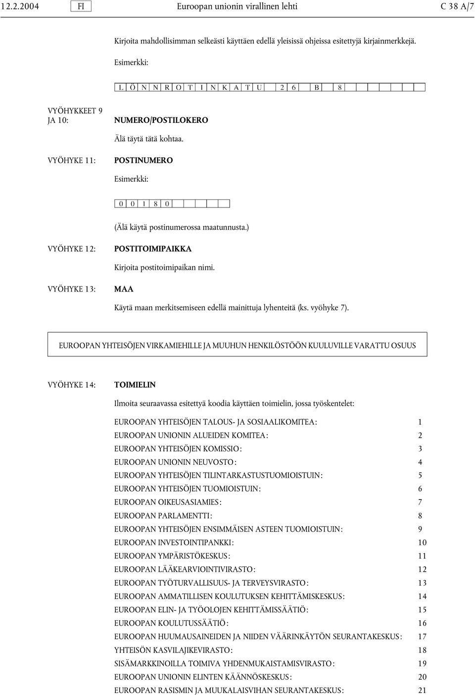 VYÖHYKE 13: MAA Käytä maan merkitsemiseen edellä mainittuja lyhenteitä (ks. vyöhyke 7).