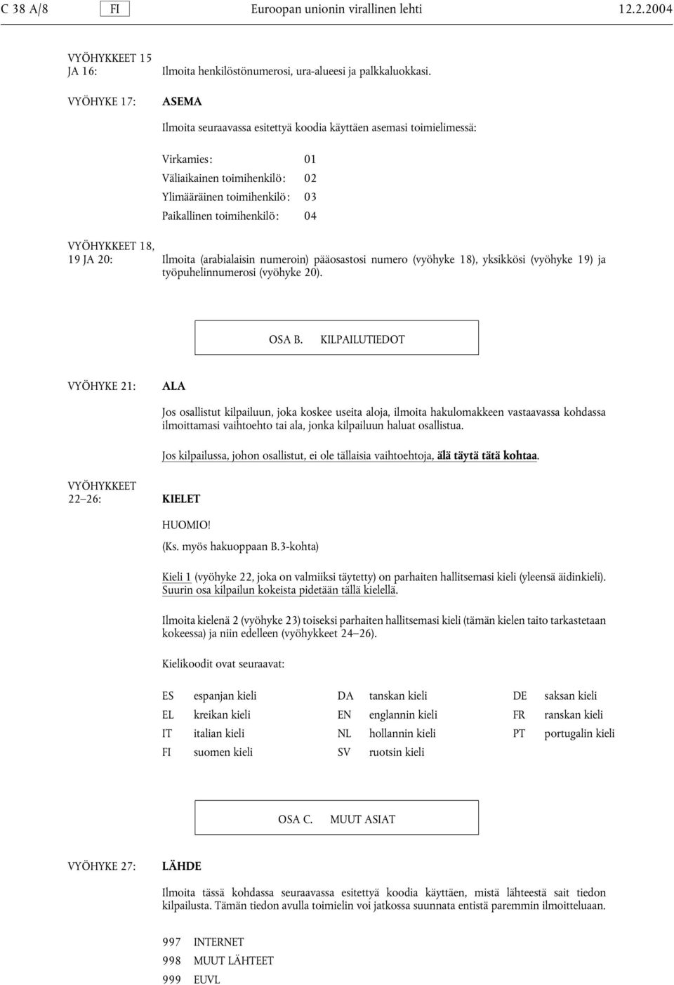 20: Ilmoita (arabialaisin numeroin) pääosastosi numero (vyöhyke 18), yksikkösi (vyöhyke 19) ja työpuhelinnumerosi (vyöhyke 20). OSA B.