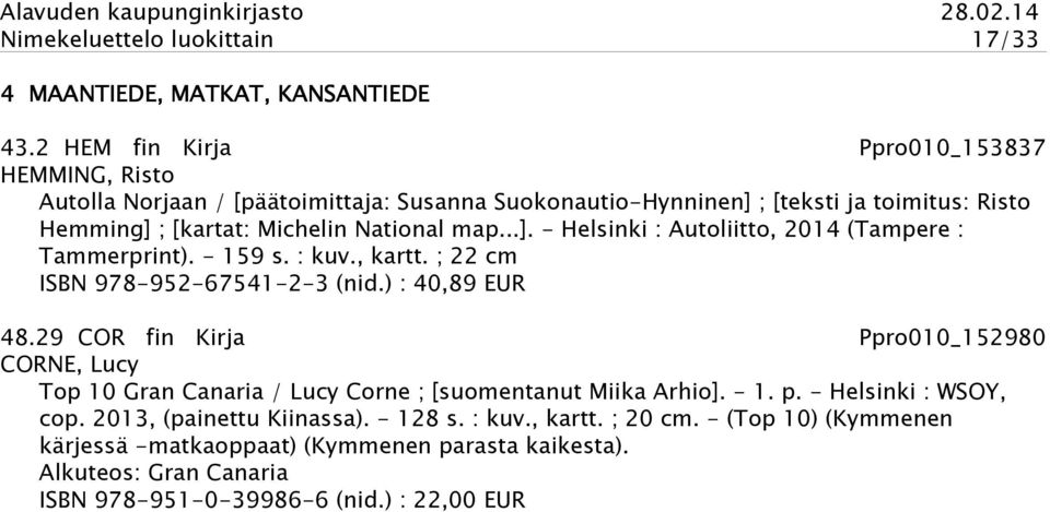 ..]. - Helsinki : Autoliitto, 2014 (Tampere : Tammerprint). - 159 s. : kuv., kartt. ; 22 cm ISBN 978-952-67541-2-3 (nid.) : 40,89 EUR 48.