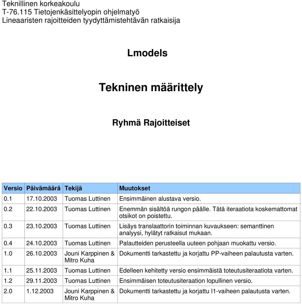 2003 Tuomas Luttinen Ensimmäinen alustava versio. 0.2 22.10.2003 Tuomas Luttinen Enemmän sisältöä rungon päälle. Tätä iteraatiota koskemattomat otsikot on poistettu. 0.3 23.10.2003 Tuomas Luttinen Lisäys translaattorin toiminnan kuvaukseen: semanttinen analyysi, hylätyt ratkaisut mukaan.