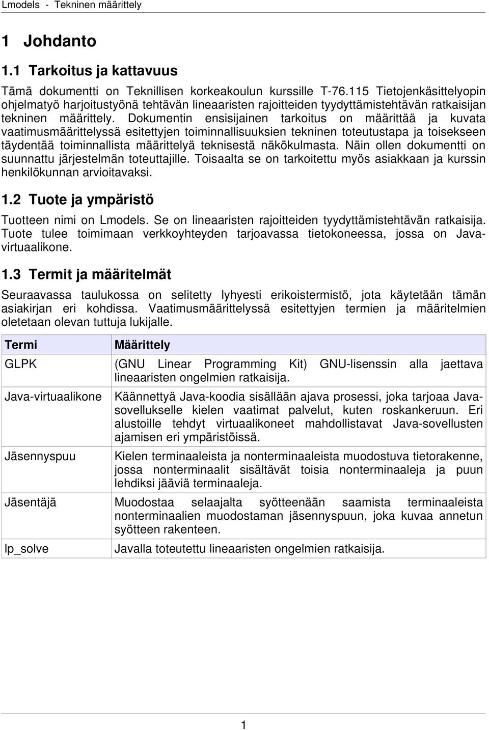 Dokumentin ensisijainen tarkoitus on määrittää ja kuvata vaatimusmäärittelyssä esitettyjen toiminnallisuuksien tekninen toteutustapa ja toisekseen täydentää toiminnallista määrittelyä teknisestä