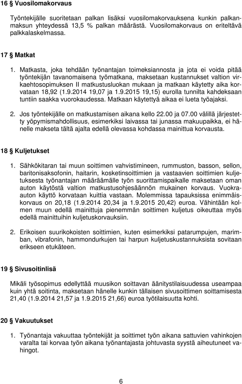 käytetty aika korvataan 18,92 (1.9.2014 19,07 ja 1.9.2015 19,15) eurolla tunnilta kahdeksaan tuntiin saakka vuorokaudessa. Matkaan käytettyä aikaa ei lueta työajaksi. 2.