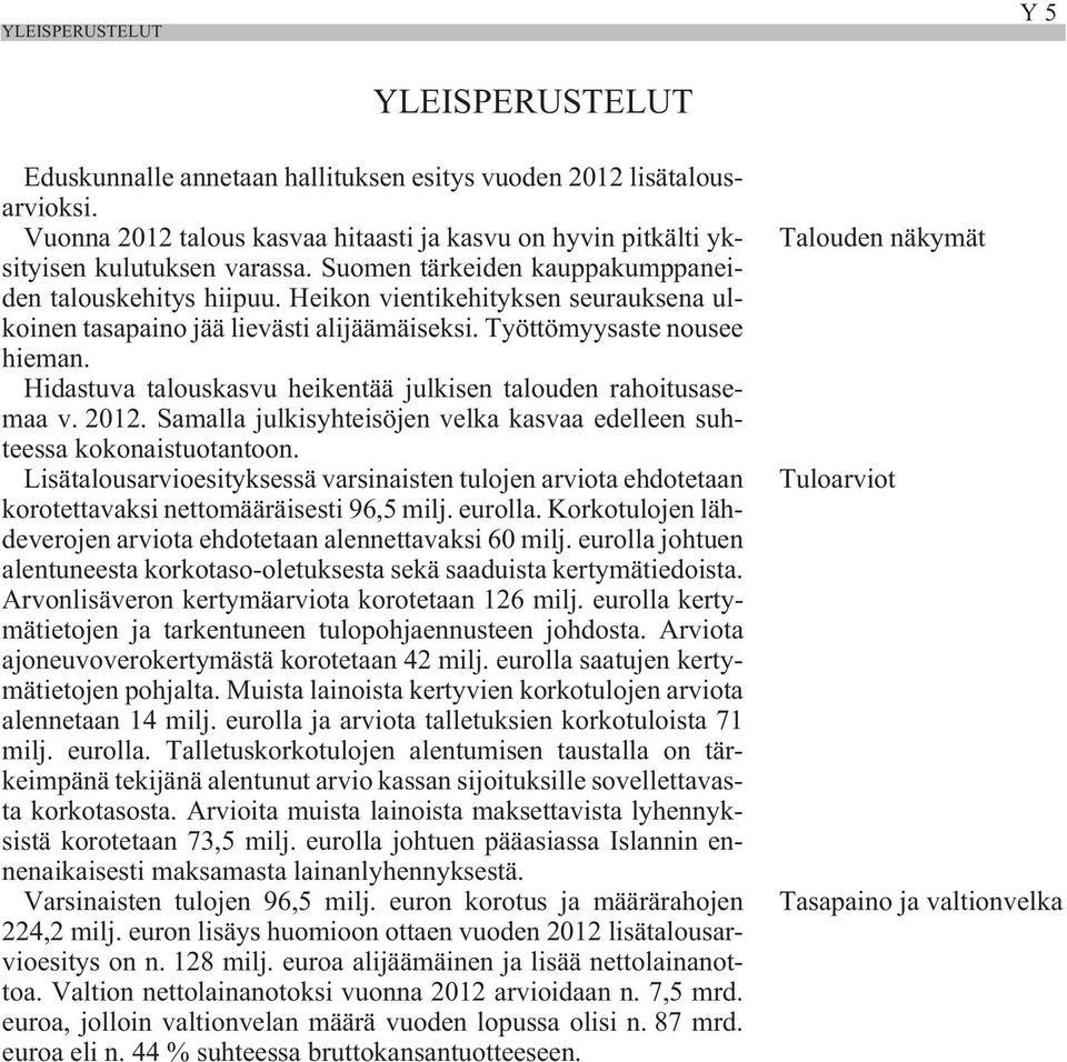 Heikon vientikehityksen seurauksena ulkoinen tasapaino jää lievästi alijäämäiseksi. Työttömyysaste nousee hieman. Hidastuva talouskasvu heikentää julkisen talouden rahoitusasemaa v. 2012.