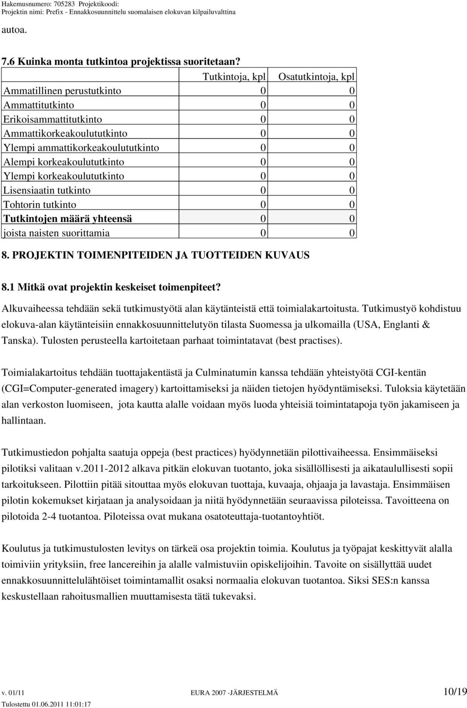 korkeakoulututkinto 0 0 Ylempi korkeakoulututkinto 0 0 Lisensiaatin tutkinto 0 0 Tohtorin tutkinto 0 0 Tutkintojen määrä yhteensä 0 0 joista naisten suorittamia 0 0 8.