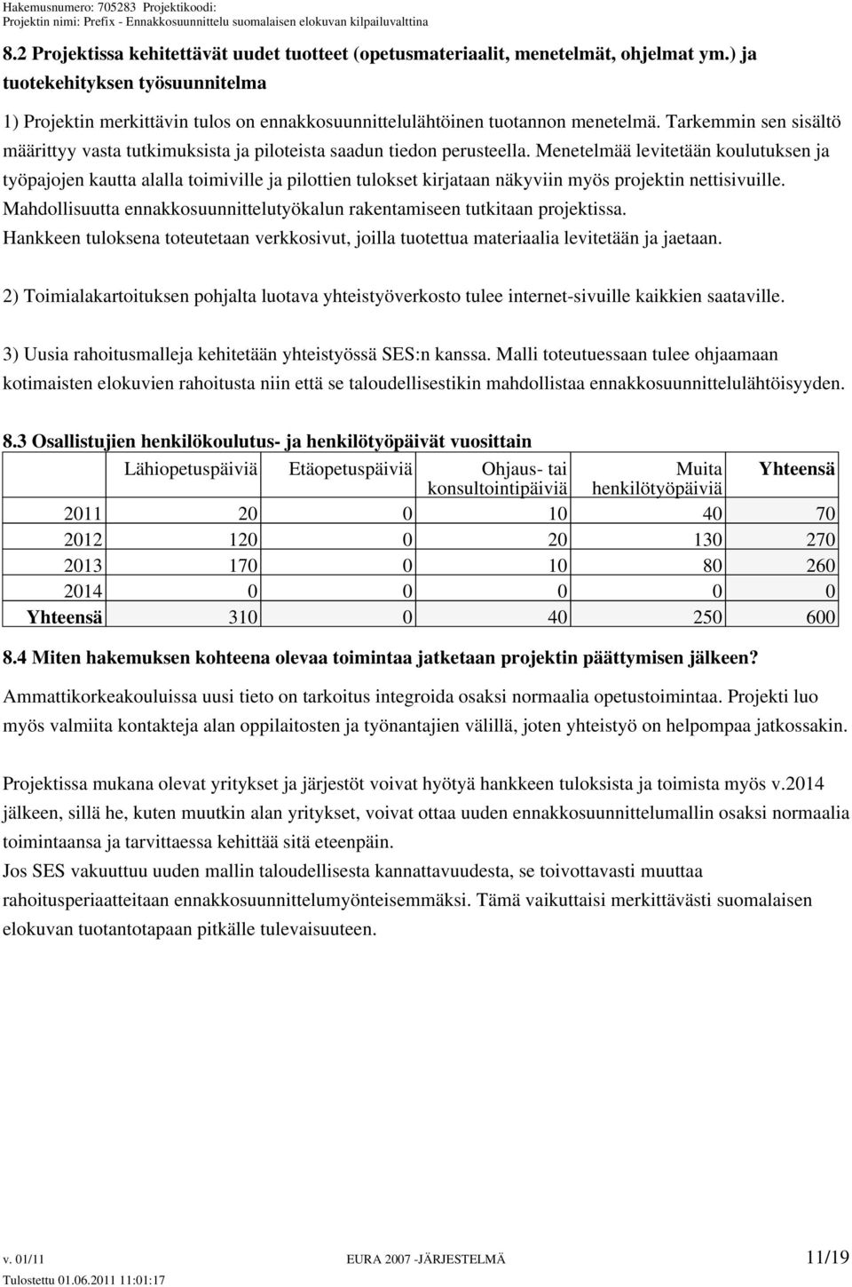 Tarkemmin sen sisältö määrittyy vasta tutkimuksista ja piloteista saadun tiedon perusteella.