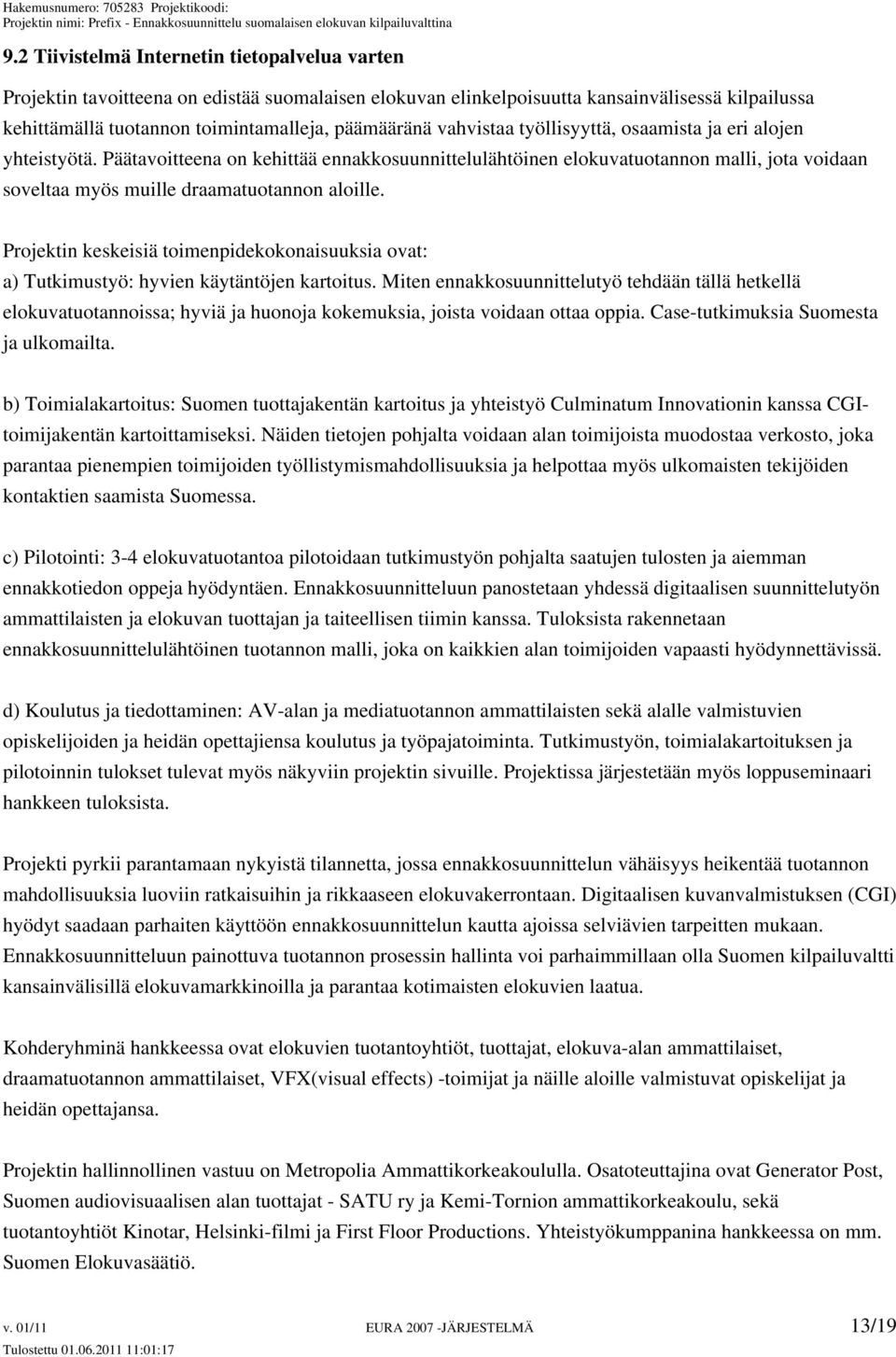 Projektin keskeisiä toimenpidekokonaisuuksia ovat: a) Tutkimustyö: hyvien käytäntöjen kartoitus.