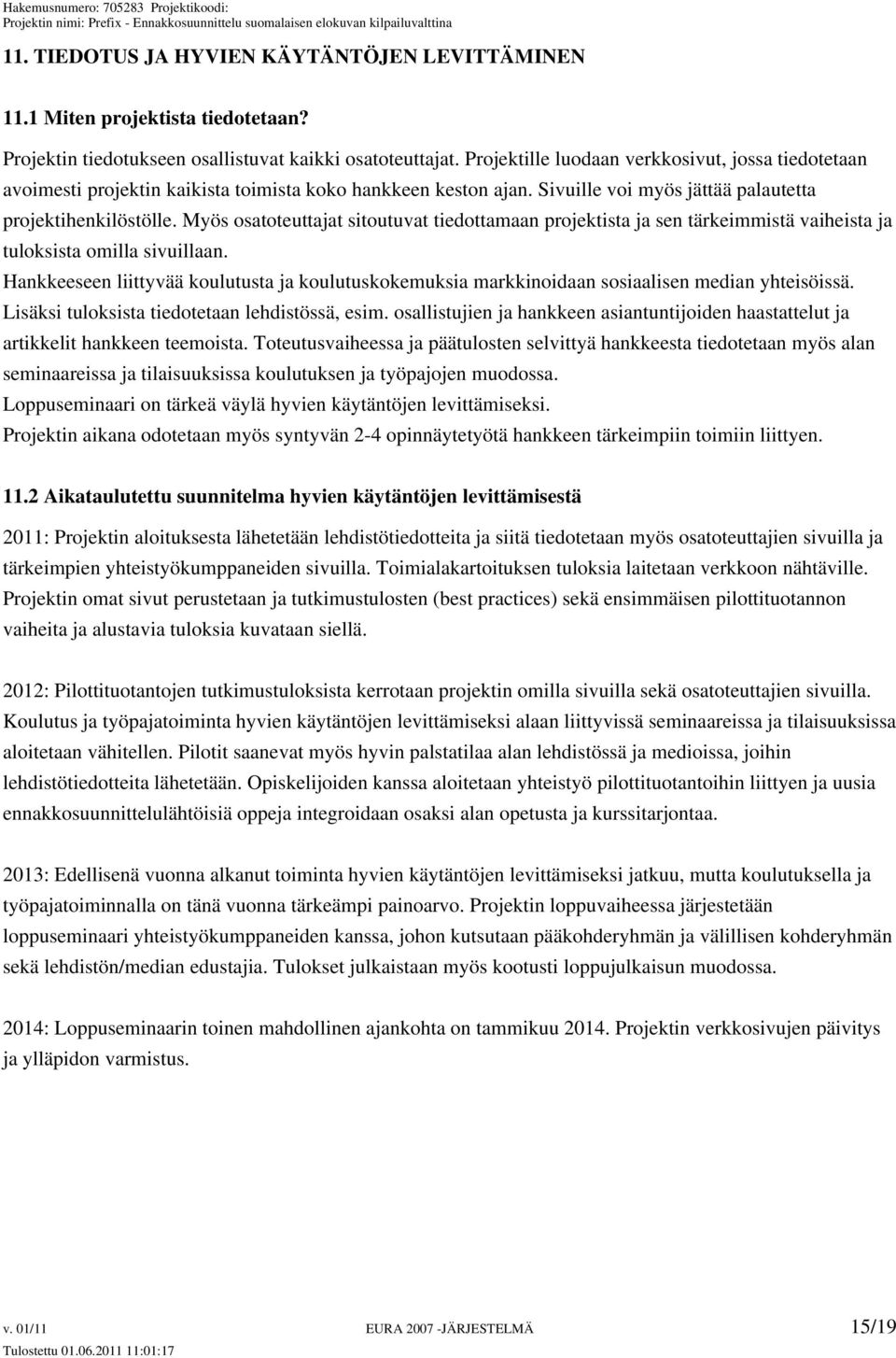 Myös osatoteuttajat sitoutuvat tiedottamaan projektista ja sen tärkeimmistä vaiheista ja tuloksista omilla sivuillaan.