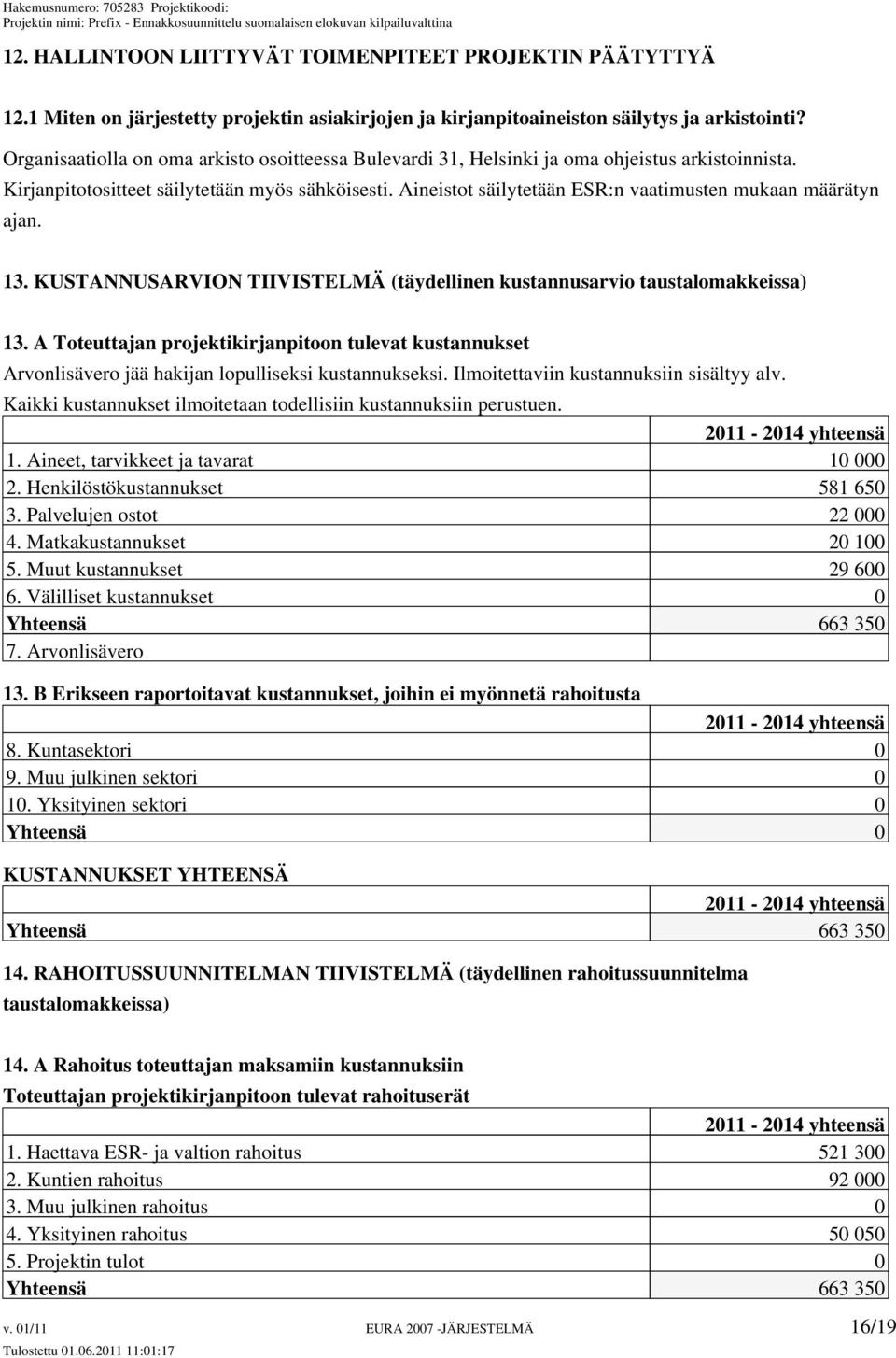 Aineistot säilytetään ESR:n vaatimusten mukaan määrätyn ajan. 13. KUSTANNUSARVION TIIVISTELMÄ (täydellinen kustannusarvio taustalomakkeissa) 13.