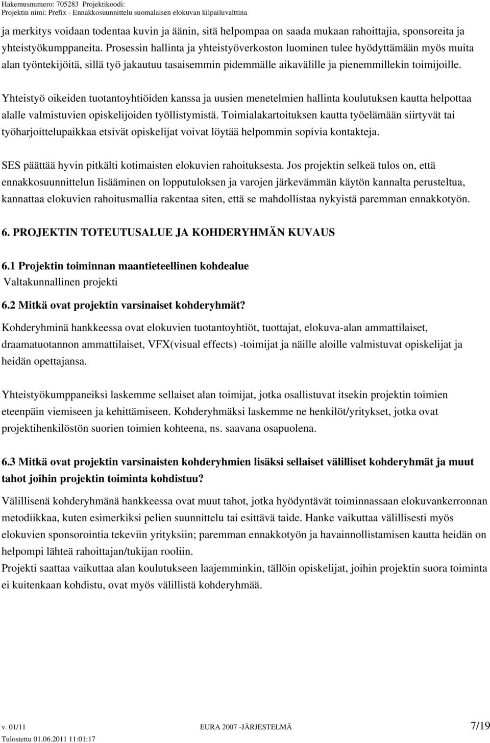 Yhteistyö oikeiden tuotantoyhtiöiden kanssa ja uusien menetelmien hallinta koulutuksen kautta helpottaa alalle valmistuvien opiskelijoiden työllistymistä.