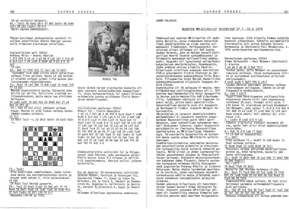 Englantilainen peli (R42a) Anthony Miles - Andras Adorjan 1 Rf3 Rf6 2 c4 c5 3 g3 b6 4 Lg2 Lb7 5 0-0 e6 6 Rc3 Le7 7 d4 cxd4 8 Dxd4 d6 9 63 0-0 10 La3 10 Lb2. 10.- Ra6 11 Tfdl Rc5 12 Tac1 a6 13 b4?