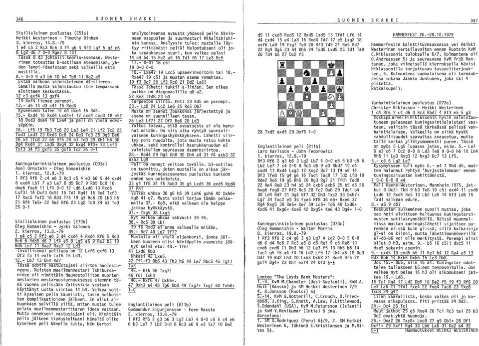 Samalla musta valmistautuu itse tempaamaan aloitteen keskustassa. 12 e3 exf4 13 gxf4 13 Rxf4 lienee parempi. 13.- d5 14 d3 e4! 15 Red4 Kyseeseen tulee 15 d4 dxe4 16 Rd2. 15.- Rxd4 16 Rxd4 Lxd4+! 1? exd4 exd3 18 e5?