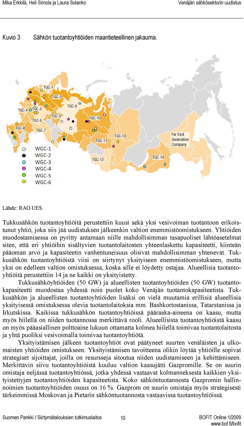 Yhtiöiden muodostamisessa on pyritty antamaan niille mahdollisimman tasapuoliset lähtöasetelmat siten, että eri yhtiöihin sisältyvien tuotantolaitosten yhteenlaskettu kapasiteetti, kiinteän pääoman