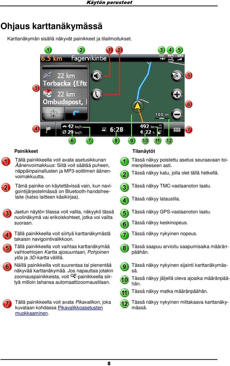 Tämä painike n käytettävissä vain, kun navigintijärjestelmässä n Bluetth-handsfreelaite (kats laitteen käsikirjaa).