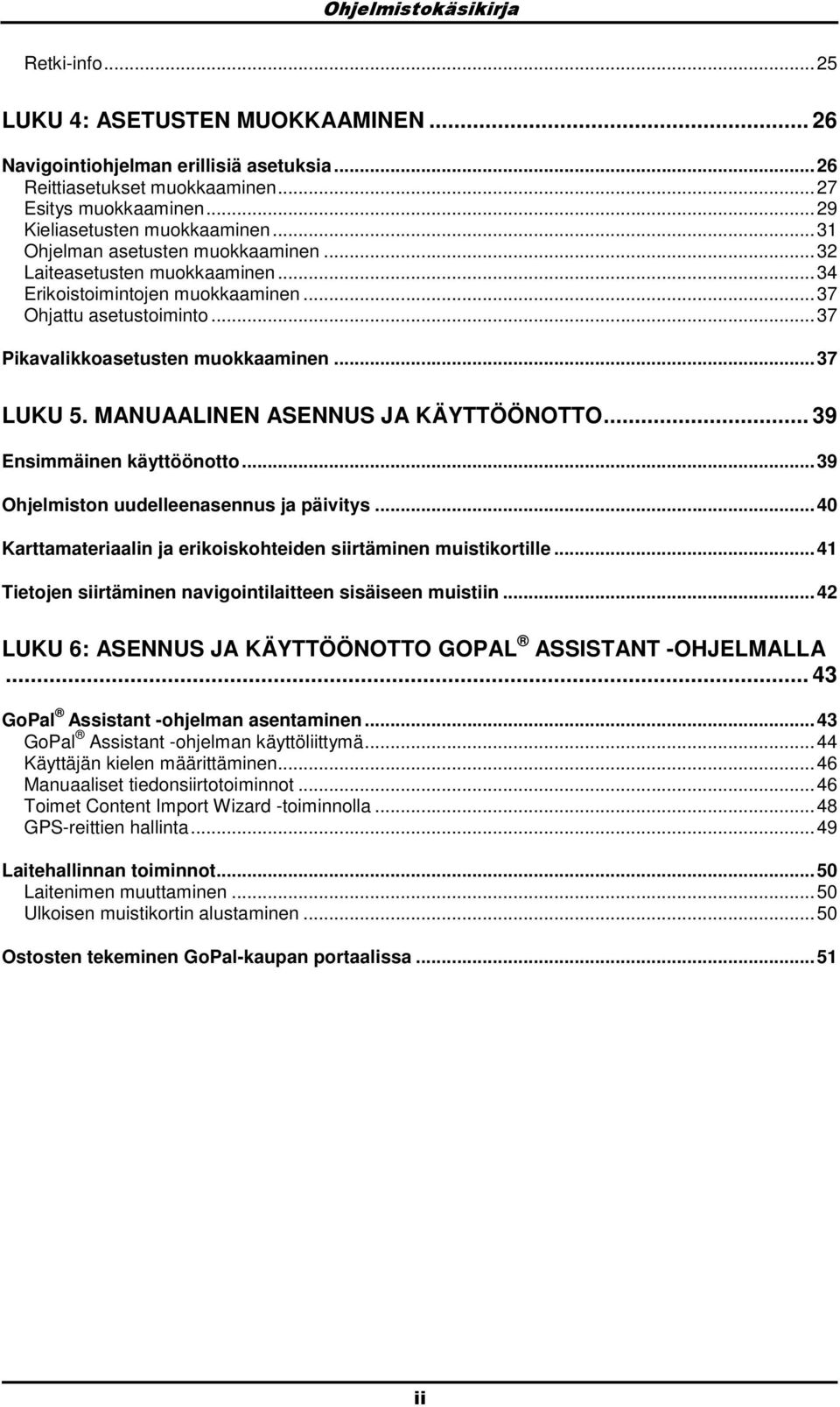 MANUAALINEN ASENNUS JA KÄYTTÖÖNOTTO... 39 Ensimmäinen käyttööntt...39 Ohjelmistn uudelleenasennus ja päivitys...40 Karttamateriaalin ja erikiskhteiden siirtäminen muistikrtille.