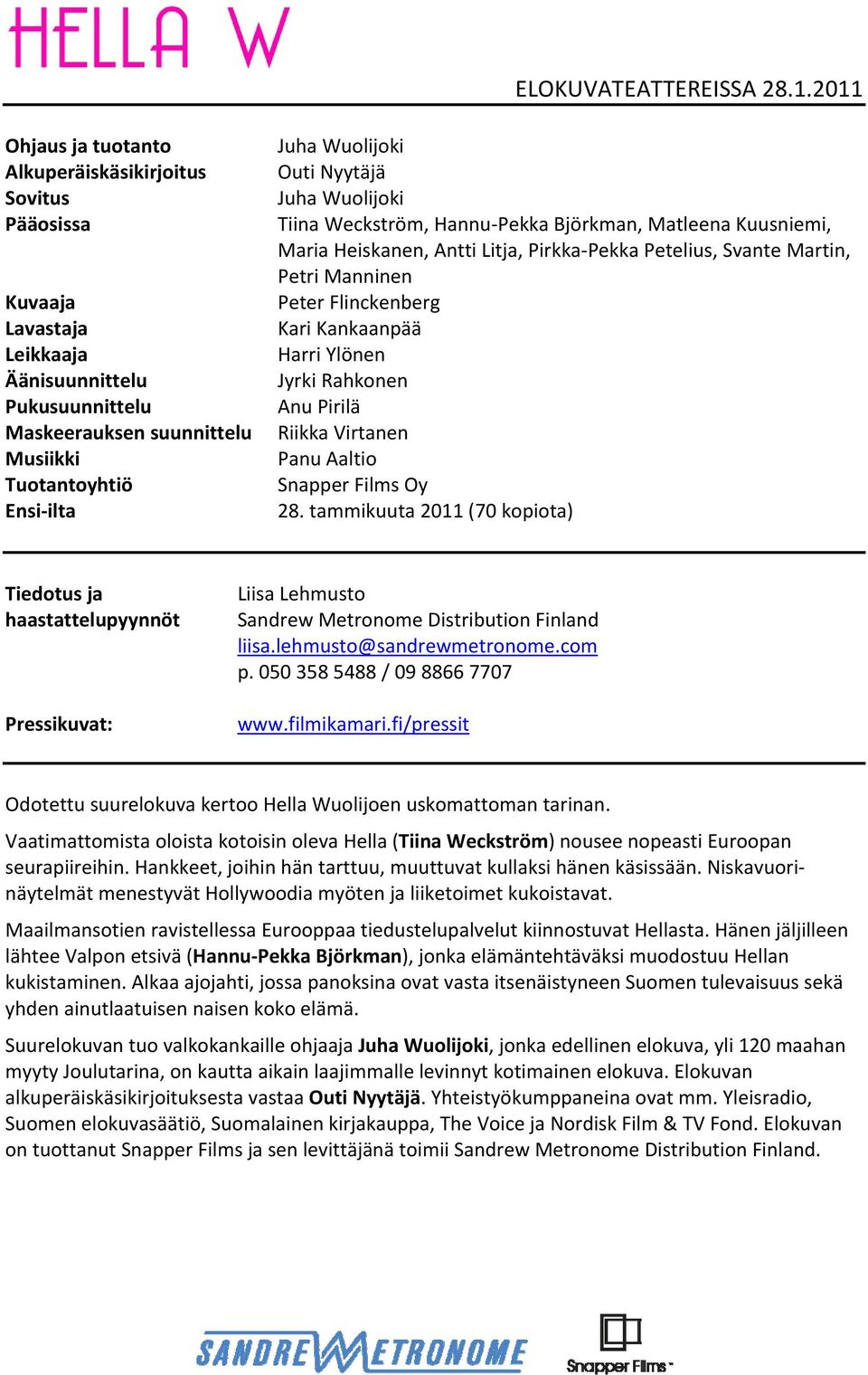 Outi Nyytäjä Juha Wuolijoki Tiina Weckström, Hannu Pekka Björkman, Matleena Kuusniemi, Maria Heiskanen, Antti Litja, Pirkka Pekka Petelius, Svante Martin, Petri Manninen Peter Flinckenberg Kari