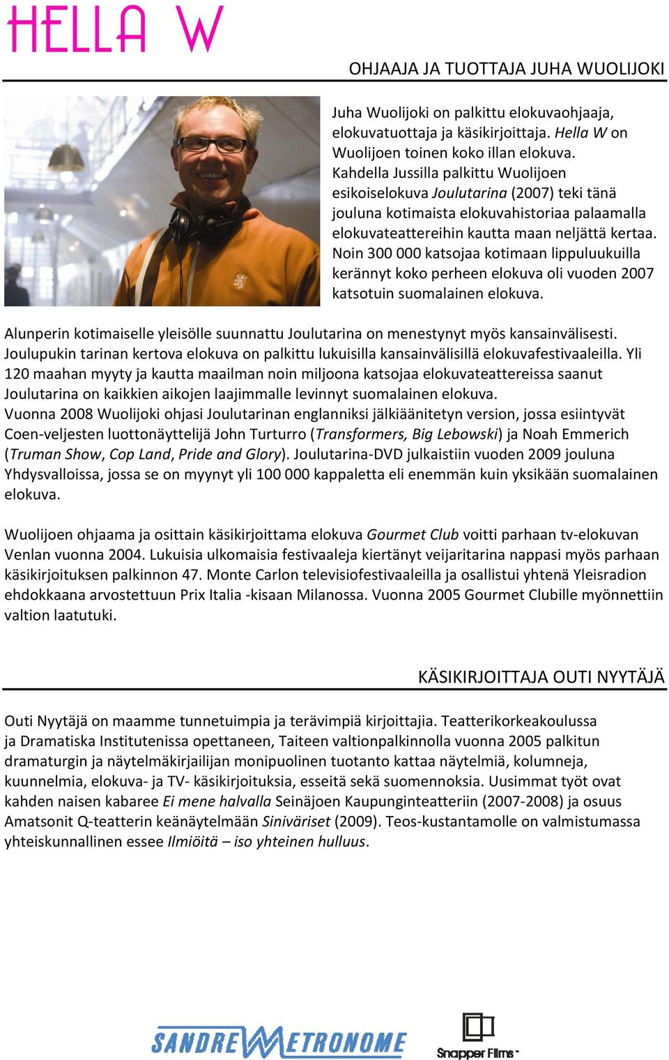 Noin 300 000 katsojaa kotimaan lippuluukuilla kerännyt koko perheen elokuva oli vuoden 2007 katsotuin suomalainen elokuva.