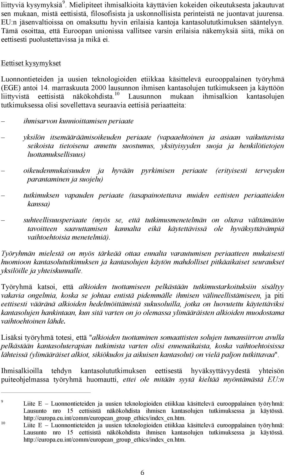 Tämä osoittaa, että Euroopan unionissa vallitsee varsin erilaisia näkemyksiä siitä, mikä on eettisesti puolustettavissa ja mikä ei.