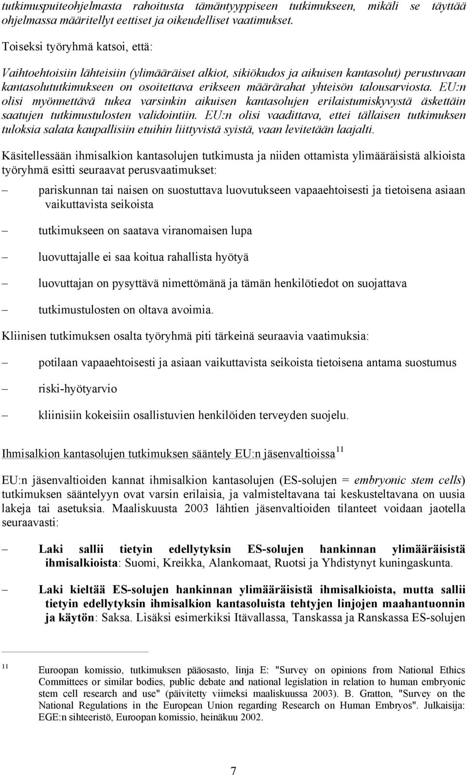 talousarviosta. EU:n olisi myönnettävä tukea varsinkin aikuisen kantasolujen erilaistumiskyvystä äskettäin saatujen tutkimustulosten validointiin.