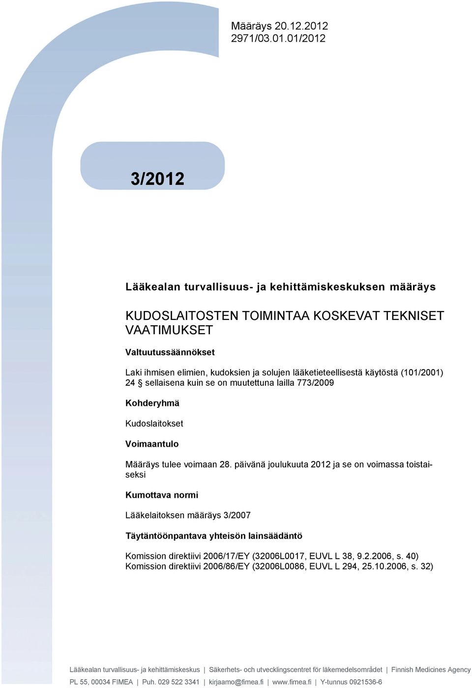 01/2012 3/2012 Lääkealan turvallisuus- ja kehittämiskeskuksen määräys KUDOSLAITOSTEN TOIMINTAA KOSKEVAT TEKNISET VAATIMUKSET Valtuutussäännökset Laki ihmisen elimien, kudoksien ja solujen