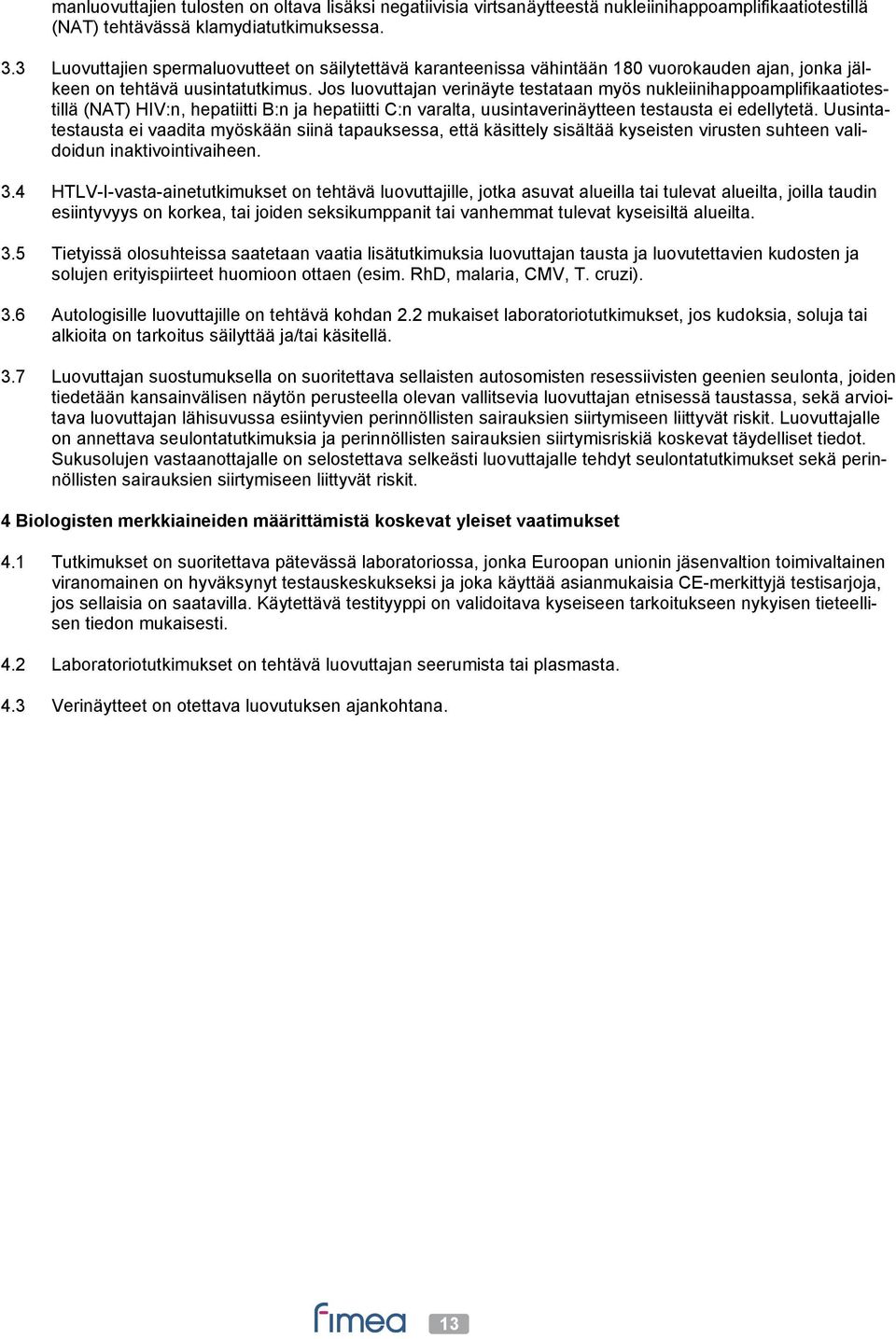 Jos luovuttajan verinäyte testataan myös nukleiinihappoamplifikaatiotestillä (NAT) HIV:n, hepatiitti B:n ja hepatiitti C:n varalta, uusintaverinäytteen testausta ei edellytetä.