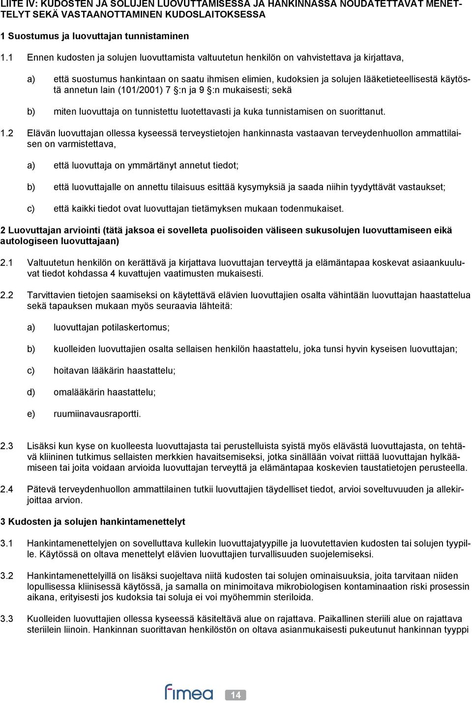 annetun lain (101/2001) 7 :n ja 9 :n mukaisesti; sekä b) miten luovuttaja on tunnistettu luotettavasti ja kuka tunnistamisen on suorittanut. 1.