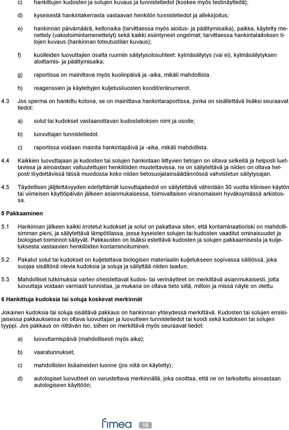 (hankinnan toteutustilan kuvaus); f) kuolleiden luovuttajien osalta ruumiin säilytysolosuhteet: kylmäsäilytys (vai ei), kylmäsäilytyksen aloittamis- ja päättymisaika; g) raportissa on mainittava myös