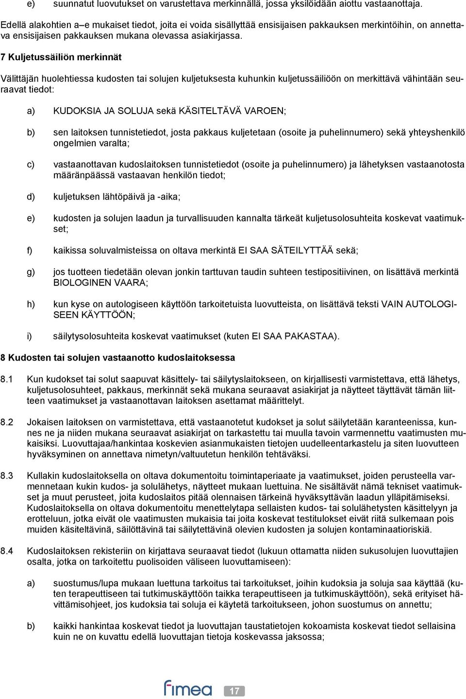 7 Kuljetussäiliön merkinnät Välittäjän huolehtiessa kudosten tai solujen kuljetuksesta kuhunkin kuljetussäiliöön on merkittävä vähintään seuraavat tiedot: a) KUDOKSIA JA SOLUJA sekä KÄSITELTÄVÄ