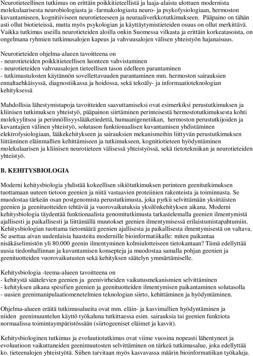 Vaikka tutkimus useilla neurotieteiden aloilla onkin Suomessa vilkasta ja erittäin korkeatasoista, on ongelmana ryhmien tutkimusalojen kapeus ja vahvuusalojen välisen yhteistyön hajanaisuus.