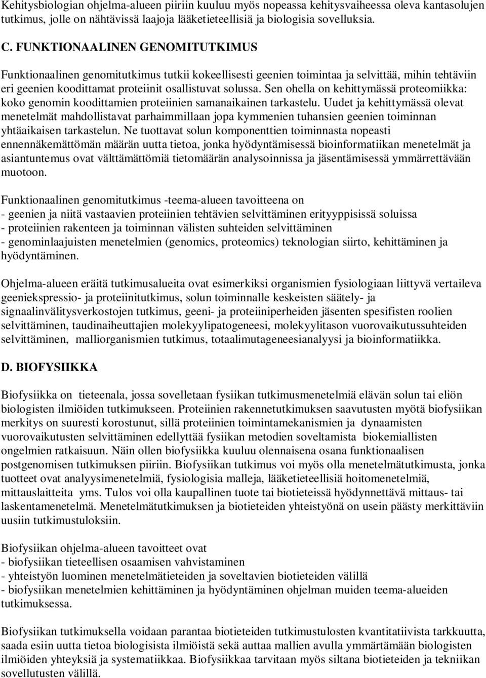 Sen ohella on kehittymässä proteomiikka: koko genomin koodittamien proteiinien samanaikainen tarkastelu.